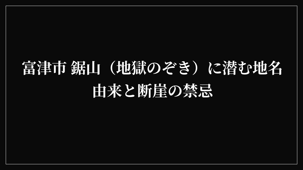 富津市 鋸山（地獄のぞき）に潜む地名由来と断崖の禁忌