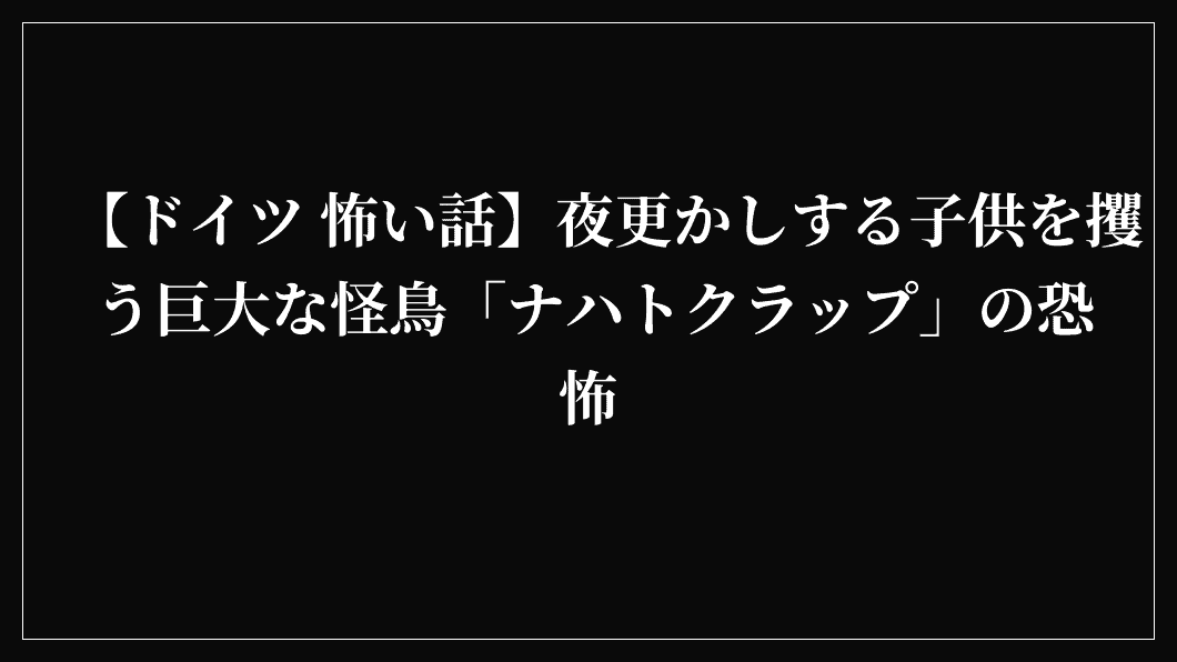 【ドイツ 怖い話】夜更かしする子供を攫う巨大な怪鳥「ナハトクラップ」の恐怖