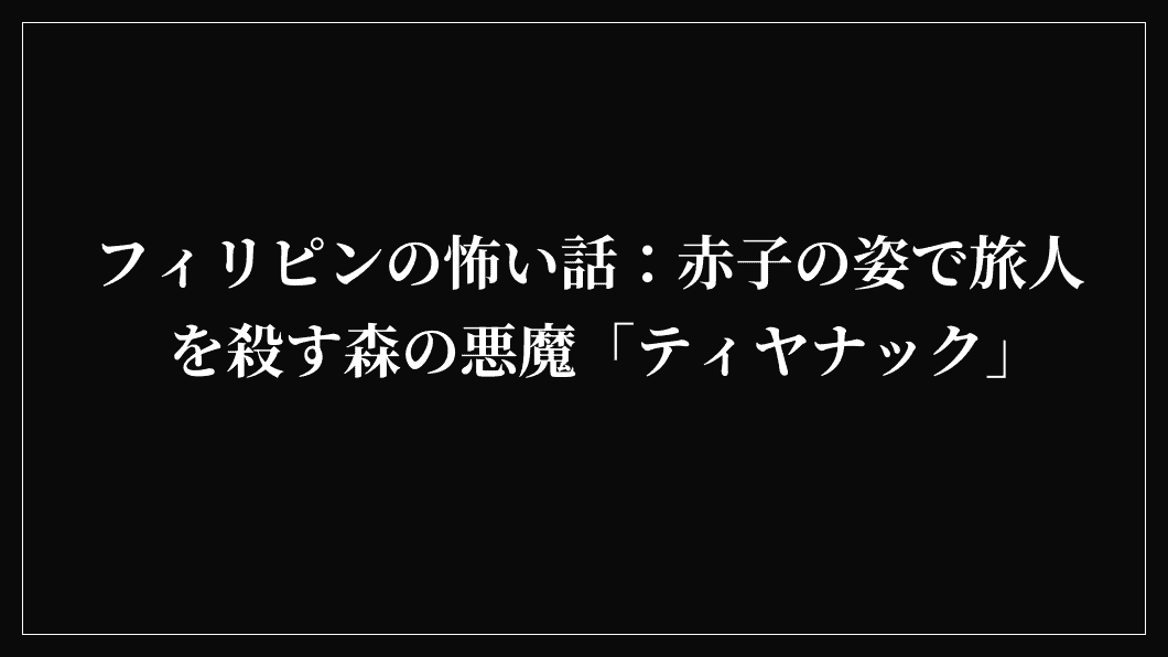 フィリピンの怖い話：赤子の姿で旅人を殺す森の悪魔「ティヤナック」