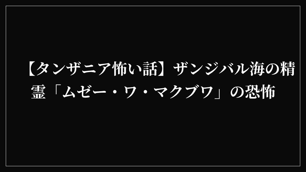 【タンザニア怖い話】ザンジバル海の精霊「ムゼー・ワ・マクブワ」の恐怖