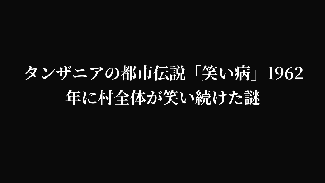 タンザニアの都市伝説「笑い病」1962年に村全体が笑い続けた謎