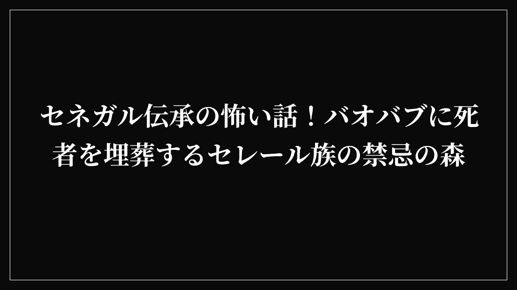 セネガル伝承の怖い話！バオバブに死者を埋葬するセレール族の禁忌の森