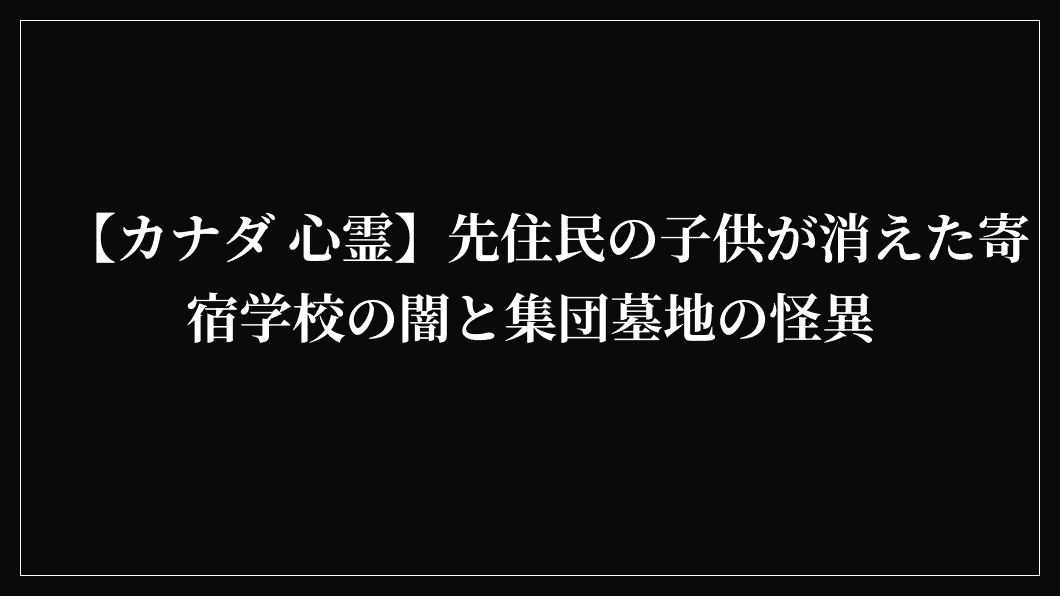 【カナダ 心霊】先住民の子供が消えた寄宿学校の闇と集団墓地の怪異
